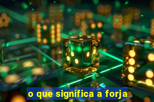 o que significa a forja